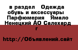  в раздел : Одежда, обувь и аксессуары » Парфюмерия . Ямало-Ненецкий АО,Салехард г.